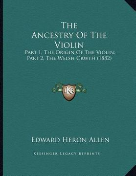 portada the ancestry of the violin: part 1, the origin of the violin; part 2, the welsh crwth (1882) (en Inglés)