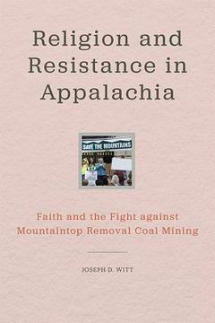 portada Religion and Resistance in Appalachia: Faith and the Fight Against Mountaintop Removal Coal Mining (en Inglés)