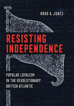 portada Resisting Independence: Popular Loyalism in the Revolutionary British Atlantic (in English)