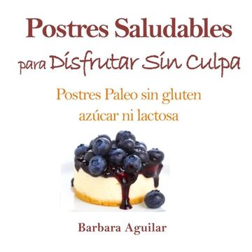 portada Postres Saludables Para Disfrutar sin Culpa: Postres Paleo sin Gluten, Azucar ni Lactosa (in Spanish)