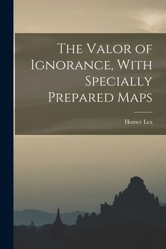 portada The Valor of Ignorance, With Specially Prepared Maps (en Inglés)