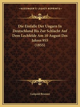 portada Die Einfalle Der Ungarn In Deutschland Bis Zur Schlacht Auf Dem Lechfelde Am 10 August Des Jahres 955 (1855) (in German)