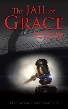 portada The Jail of Grace: Where Mercy fails, Vengeance prevails (en Inglés)