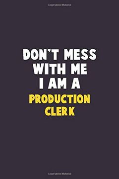 portada Don't Mess With me, i am a Production Clerk: 6x9 Career Pride 120 Pages Writing Nots (in English)