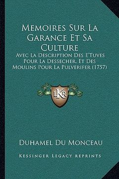 portada Memoires Sur La Garance Et Sa Culture: Avec La Description Des E'Tuves Pour La Dessecher, Et Des Moulins Pour La Pulverifer (1757) (en Francés)