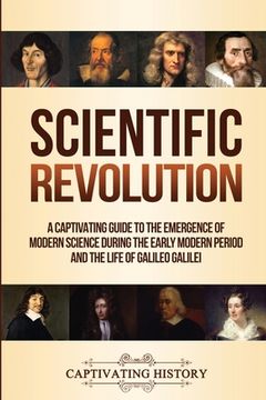 portada Scientific Revolution: A Captivating Guide to the Emergence of Modern Science During the Early Modern Period and the Life of Galileo Galilei (en Inglés)
