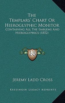 portada the templars' chart or hieroglyphic monitor: containing all the emblems and hieroglyphics (1852) (en Inglés)