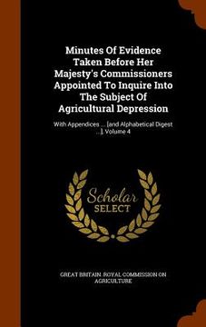 portada Minutes Of Evidence Taken Before Her Majesty's Commissioners Appointed To Inquire Into The Subject Of Agricultural Depression: With Appendices ... [an (en Inglés)