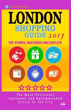 portada London Shopping Guide 2017: Best Rated Stores in London, United Kingdom - 500 Shopping Spots: Stores, Boutiques and Outlets recommended for Visito (en Inglés)