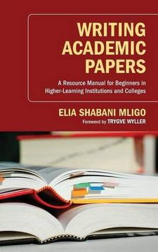 portada Writing Academic Papers: A Resource Manual for Beginners in Higher-Learning Institutions and Colleges (en Inglés)