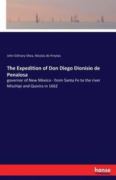 portada The Expedition of Don Diego Dionisio de Penalosa: governor of New Mexico - from Santa Fe to the river Mischipi and Quivira in 1662 (en Inglés)