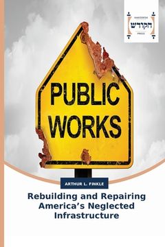 portada Rebuilding and Repairing America's Neglected Infrastructure (en Inglés)