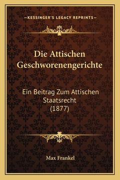 portada Die Attischen Geschworenengerichte: Ein Beitrag Zum Attischen Staatsrecht (1877) (in German)