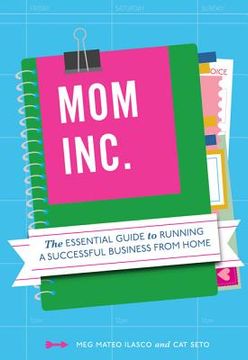 portada Mom, Inc.: The Essential Guide to Running a Successful Business from Home (in English)