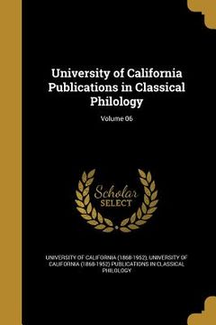 portada University of California Publications in Classical Philology; Volume 06