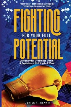 portada Fighting for Your Full Potential: Unleash your Greatness within & Experience Nothing but Wins! (en Inglés)