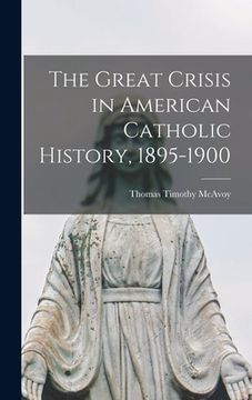 portada The Great Crisis in American Catholic History, 1895-1900 (en Inglés)