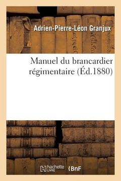portada Manuel Du Brancardier Régimentaire: Rédigé Pour l'Exécution de la Circulaire Ministérielle Du 25 Novembre 1879 (en Francés)