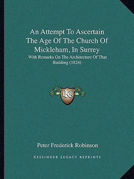 portada an attempt to ascertain the age of the church of mickleham, in surrey: with remarks on the architecture of that building (1824)