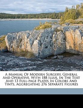 portada a manual of modern surgery, general and operative. with 188 illus. in the text and 13 full-page plates in colors and tints, aggregating 276 separate (en Inglés)