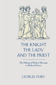 portada The Knight, the Lady and the Priest: The Making of Modern Marriage in Medieval France (en Inglés)