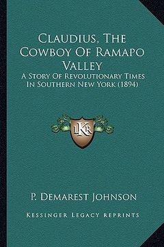 portada claudius, the cowboy of ramapo valley: a story of revolutionary times in southern new york (1894) a story of revolutionary times in southern new york (en Inglés)
