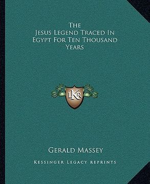 portada the jesus legend traced in egypt for ten thousand years (en Inglés)