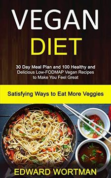 portada Vegan Diet: 30 day Meal Plan and 100 Healthy and Delicious Low-Fodmap Vegan Recipes to Make you Feel Great (Satisfying Ways to eat More Veggies) (en Inglés)