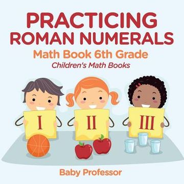 portada Practicing Roman Numerals - Math Book 6th Grade Children's Math Books (in English)