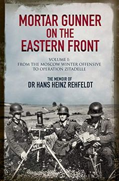 portada Mortar Gunner on the Eastern Front: The Memoir of dr Hans Rehfeldt - Volume i: From the Moscow Winter Offensive to Operation Zitadelle (in English)