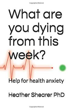 portada What are you Dying From This Week? Help for Health Anxiety (en Inglés)