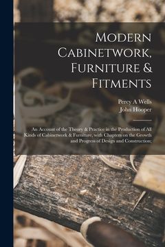 portada Modern Cabinetwork, Furniture & Fitments; an Account of the Theory & Practice in the Production of All Kinds of Cabinetwork & Furniture, With Chapters (en Inglés)