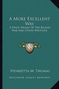 portada a more excellent way: a peace drama of the balkan war and other writings (en Inglés)
