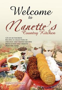 portada welcome to nanette's country kitchen: 125 of my favorite recipes-a collection of original and shared recipes from family and friends over the years.