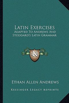 portada latin exercises: adapted to andrews and stoddard's latin grammar (en Inglés)