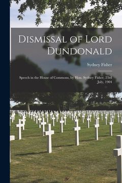 portada Dismissal of Lord Dundonald [microform]: Speech in the House of Commons, by Hon. Sydney Fisher, 23rd July, 1904 (in English)