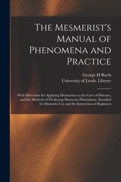 portada The Mesmerist's Manual of Phenomena and Practice: With Directions for Applying Mesmerism to the Cure of Diseases, and the Methods of Producing Mesmeri