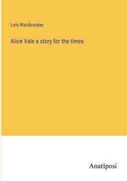 portada Alice Vale a story for the times (en Inglés)