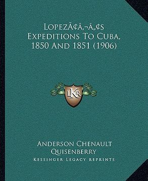 portada lopezacentsa -a centss expeditions to cuba, 1850 and 1851 (1906) (en Inglés)