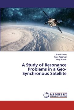 portada A Study of Resonance Problems in a Geo-Synchronous Satellite (en Inglés)