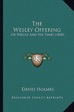 portada the wesley offering: or wesley and his times (1860) (en Inglés)