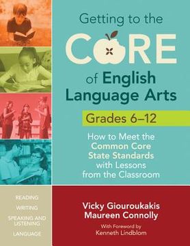 portada Getting to the Core of English Language Arts, Grades 6-12: How to Meet the Common Core State Standards with Lessons from the Classroom (en Inglés)