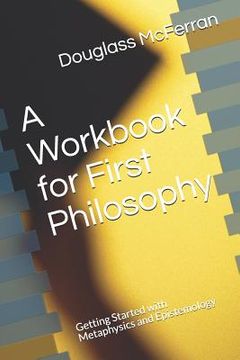 portada A Workbook for First Philosophy: Getting Started with Metaphysics and Epistemology (en Inglés)