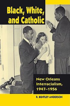 portada black, white, and catholic: new orleans interracialism, 1947-1956