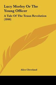 portada lucy morley or the young officer: a tale of the texan revolution (1846) (en Inglés)