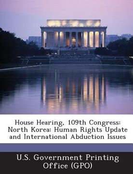 portada House Hearing, 109th Congress: North Korea: Human Rights Update and International Abduction Issues (en Inglés)
