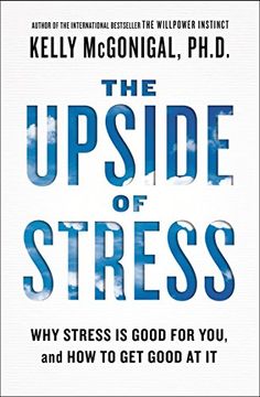 portada The Upside of Stress: Why Stress is Good for You, and how to get Good at it 