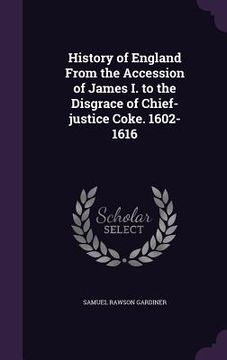 portada History of England From the Accession of James I. to the Disgrace of Chief-justice Coke. 1602-1616 (en Inglés)