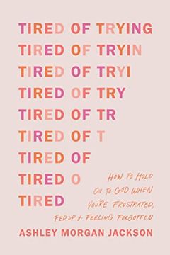 portada Tired of Trying: How to Hold on to god When You’Re Frustrated, fed up, and Feeling Forgotten (en Inglés)