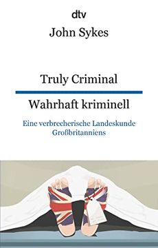 portada Truly Criminal , Wahrhaft Kriminell: Eine Verbrecherische Landeskunde Großbritanniens (Dtv Zweisprachig)